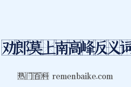 劝郎莫上南高峰反义词是什么意思的图片